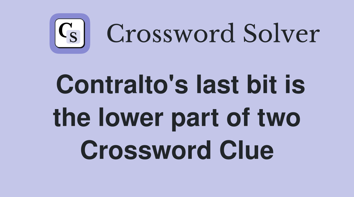 Contralto's last bit is the lower part of two Crossword Clue Answers